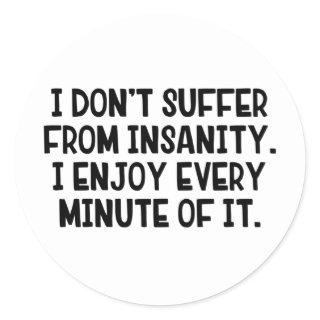 I Don’t Suffer From Insanity I Enjoy Every Minute  Classic Round Sticker