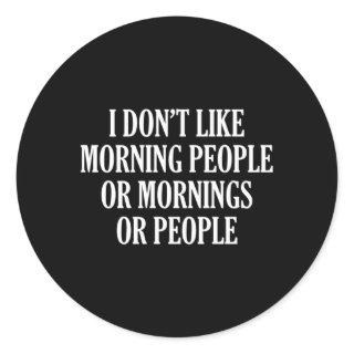 I Donâ€™T Like Morning People Or Mornings Or Peopl Classic Round Sticker