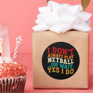 I Don't Always Play Netball Oh Wait Yes I Do Funny Classic Round Sticker