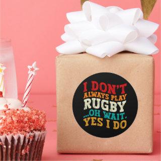 I Don't Always Play Rugby Oh Wait Yes I Do Players Classic Round Sticker
