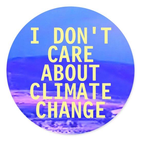 "I Don't Care About Climate Change" Stickers