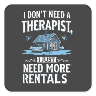 I Don't Need a Therapist I Just Need More Rentals Square Sticker