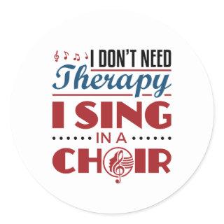 I Don't Need Therapy I Sing in a Choir Classic Round Sticker