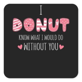 I Donut Know What I Would Do Without You Square Sticker