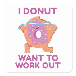 I Donut Want To Work Out Square Sticker