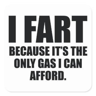 I Fart Because It’s The Only Gas I Can Afford Square Sticker