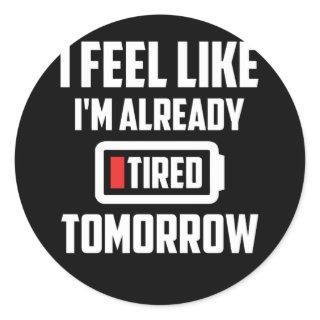 I Feel Like I'm Already Tired Tomorrow Classic Round Sticker