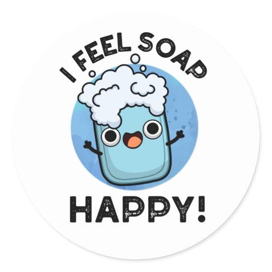 I Feel Soap Happy Funny Happy Soap Pun  Classic Round Sticker