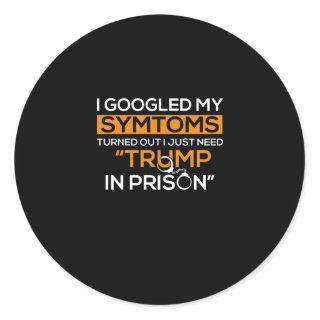 I Googled My Symptoms Turned Out I Just Need Trump Classic Round Sticker
