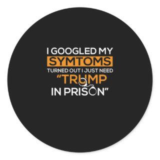 I Googled My Symptoms Turned Out I Just Need Trump Classic Round Sticker