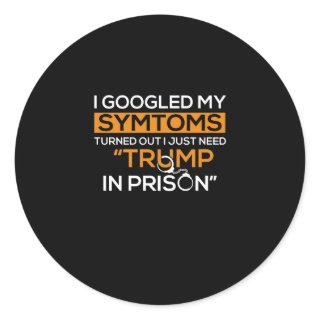 I Googled My Symptoms Turned Out I Just Need Trump Classic Round Sticker