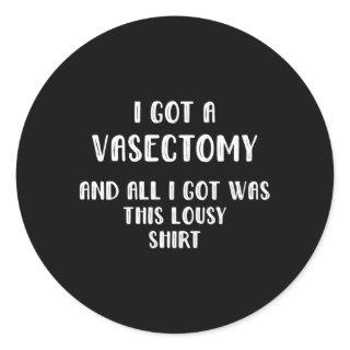 I Got A Vasectomy And All I Got Was This Lousy Classic Round Sticker