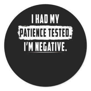 I Had My patience Tested. I'm Negative Funny Classic Round Sticker