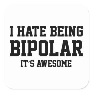 I Hate Being Bipolar. It's Awesome. Square Sticker