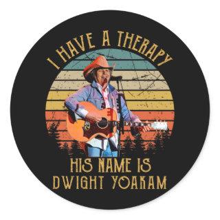 I Have A Therapy His Name Is Dwight Yoakam.png Classic Round Sticker