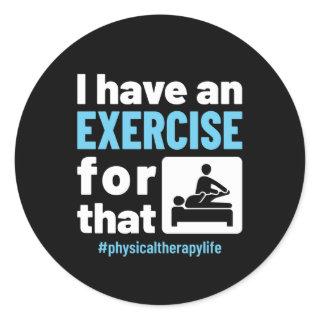 I Have an Exercise for That Physical Therapy PT Classic Round Sticker