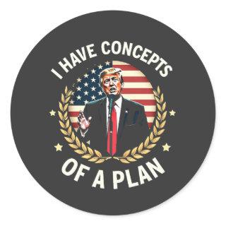 I Have Concepts Of a Plan Trump Debate Election Classic Round Sticker