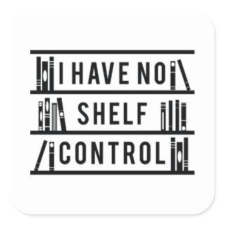I Have No Shelf Control Square Sticker