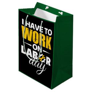 I Have To Work On Labor Day Medium Gift Bag