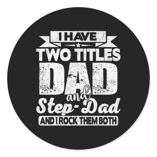 I Have Two Titles Dad And Step-dad Shirt For Fathe Classic Round Sticker