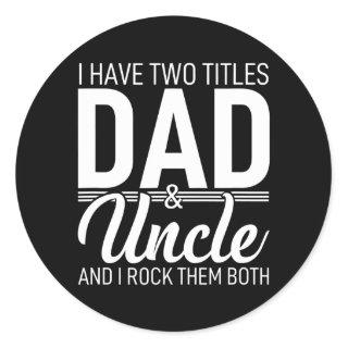 I Have Two Titles Dad And Uncle Father Papa Pops Classic Round Sticker