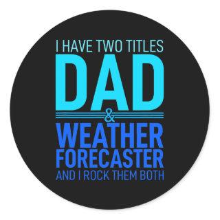 I Have Two Titles Dad And Weather Forecaster Classic Round Sticker
