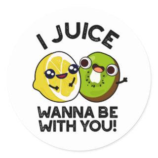I Juice Wanna Be With You Funny Fruit Pun  Classic Round Sticker