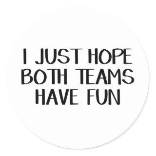 I Just Hope Both Teams Have Fun Classic Round Sticker