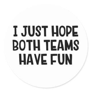 I Just Hope Both Teams Have Fun Classic Round Sticker