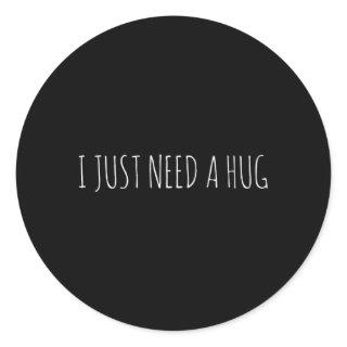 I Just Need A Hug Please Hug Me Classic Round Sticker