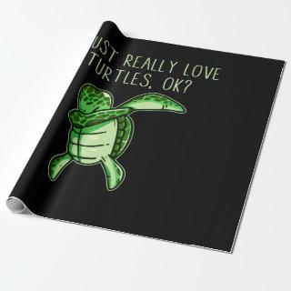 I Just Really Love Turtles Ok