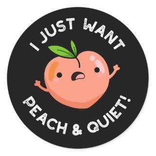 I Just Want Peach And Quiet Fruit Pun Dark BG Classic Round Sticker