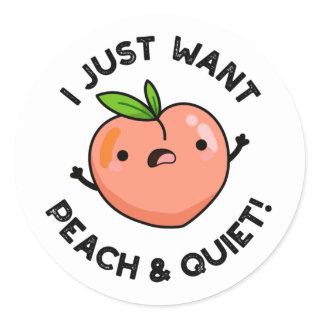 I Just Want Peach And Quiet Funny Fruit Puns Classic Round Sticker