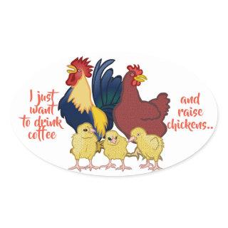 "I just want to drink coffee & raise chickens" Oval Sticker