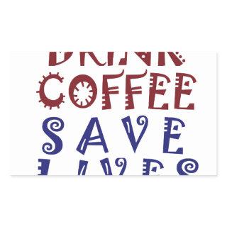I Just want to drink coffee Save lives Rectangular Sticker