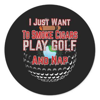I Just Want to Smoke Cigars Play Golf and Nap  Classic Round Sticker
