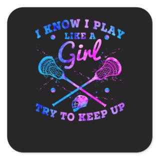 I Know I Play Like A Girl Try To Keep Up Lacrosse Square Sticker