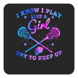 I Know I Play Like A Girl Try To Keep Up Lacrosse Square Sticker