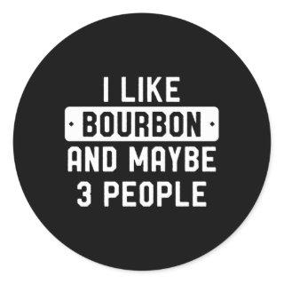 I Like Bourbon And Maybe 3 People Classic Round Sticker