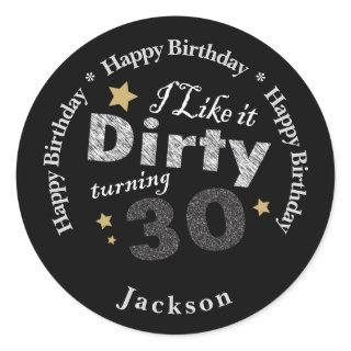 I like it Dirty Turning 30 | 30th Happy  Birthday Classic Round Sticker