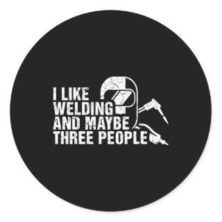 I Like Welding And Maybe Three People Welder Classic Round Sticker