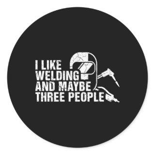 I Like Welding And Maybe Three People Welder Classic Round Sticker