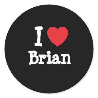 I love Brian heart custom personalized Classic Round Sticker