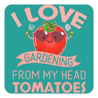 I Love Gardening From My Head Tomatoes - Pun Square Sticker