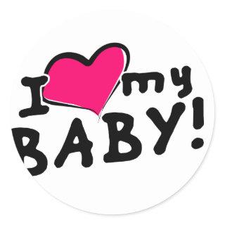 I love (heart) my baby! (boy or girl) classic round sticker
