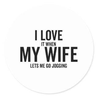 I Love It When My Wife Lets Me Go Jogging Classic Round Sticker