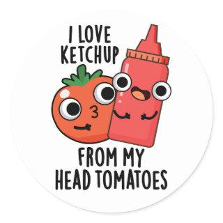 I Love Ketchup From My Head Tomatoes Food Pun Classic Round Sticker
