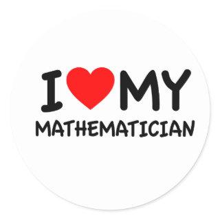 I love my Mathematician Classic Round Sticker