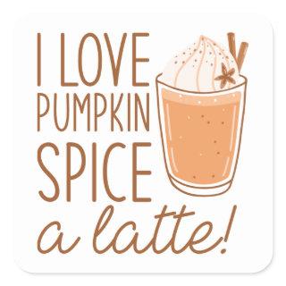 I Love Pumpkin Spice A Latte Square Sticker