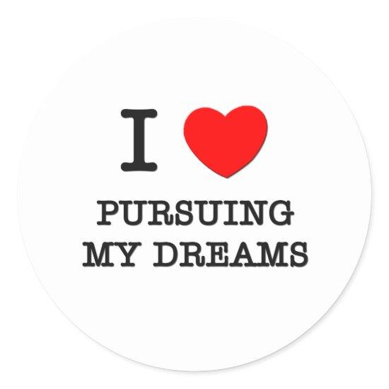 I Love Pursuing My Dreams Classic Round Sticker